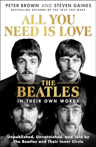 All You Need Is Love: The Beatles in Their Own Words: Unpublished, Unvarnished, and Told by the Beatles and Their Inner Circle von St. Martin's Publishing Group
